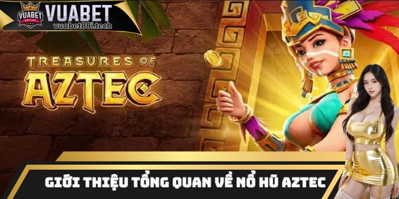 Tổng quan một số thông tin cơ bản về sảnh cược nổ hũ Aztec